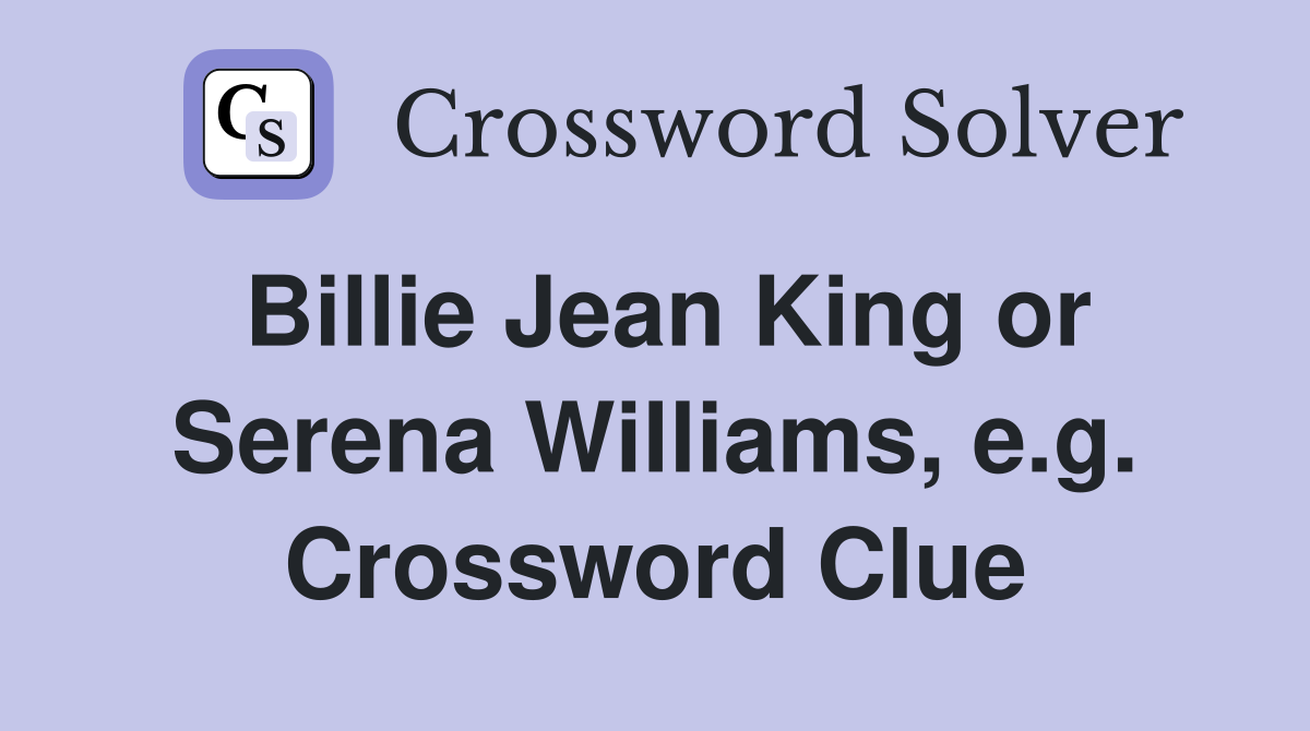 Billie Jean King or Serena Williams, e.g. Crossword Clue