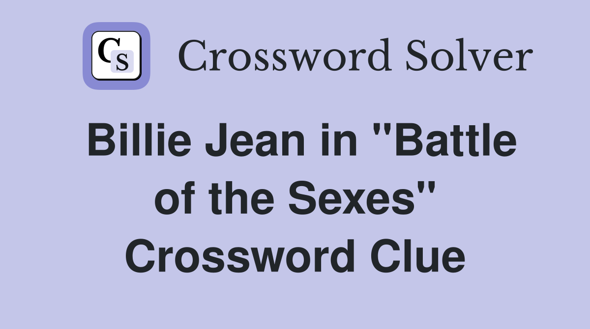 Billie Jean in ''Battle of the Sexes'' Crossword Clue