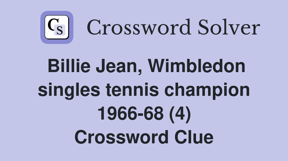 Billie Jean, Wimbledon singles tennis champion 1966-68 (4) Crossword Clue