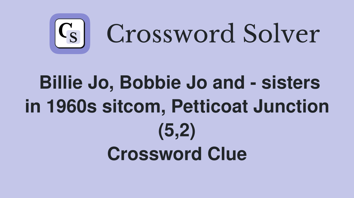 Billie Jo, Bobbie Jo and - sisters in 1960s sitcom, Petticoat Junction (5,2) Crossword Clue