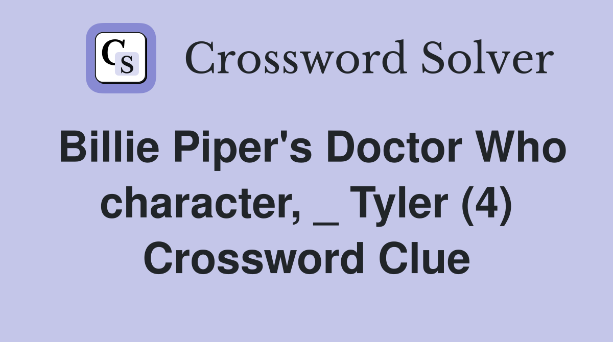 Billie Piper's Doctor Who character, _ Tyler (4) Crossword Clue
