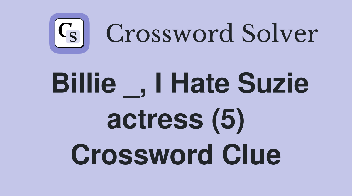 Billie _, I Hate Suzie actress (5) Crossword Clue