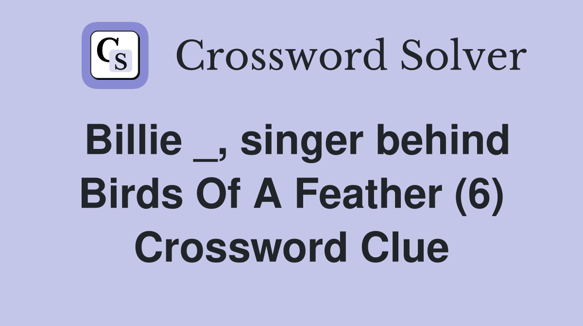 Billie _, singer behind Birds Of A Feather (6) Crossword Clue
