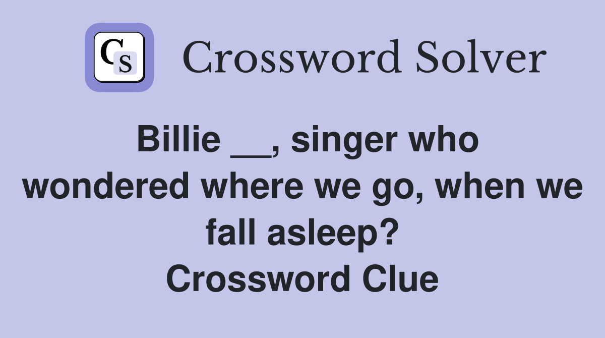 Billie __, singer who wondered where we go, when we fall asleep? Crossword Clue