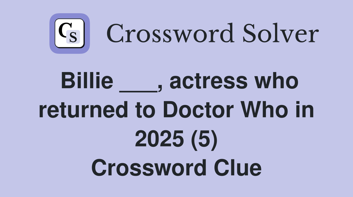 Billie ___, actress who returned to Doctor Who in 2025 (5) Crossword Clue
