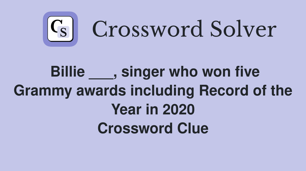 Billie ___, singer who won five Grammy awards including Record of the Year in 2020 Crossword Clue