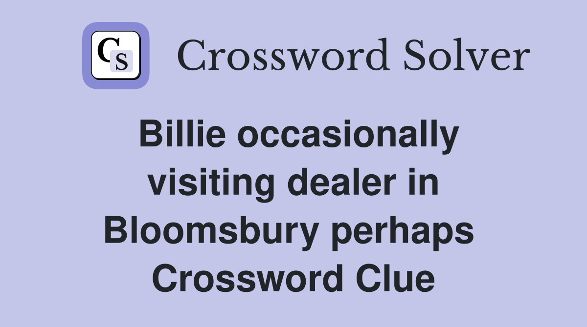 Billie occasionally visiting dealer in Bloomsbury perhaps  Crossword Clue