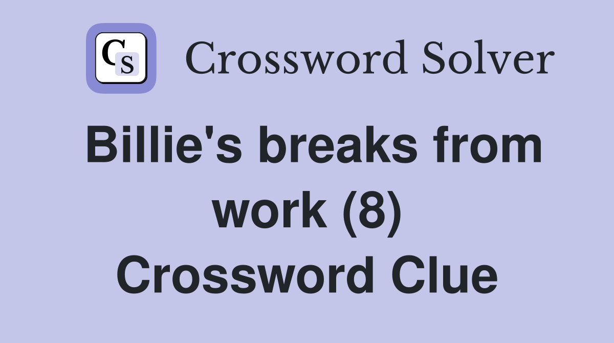 Billie's breaks from work (8) Crossword Clue