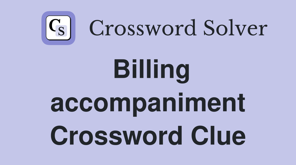 Billing accompaniment Crossword Clue