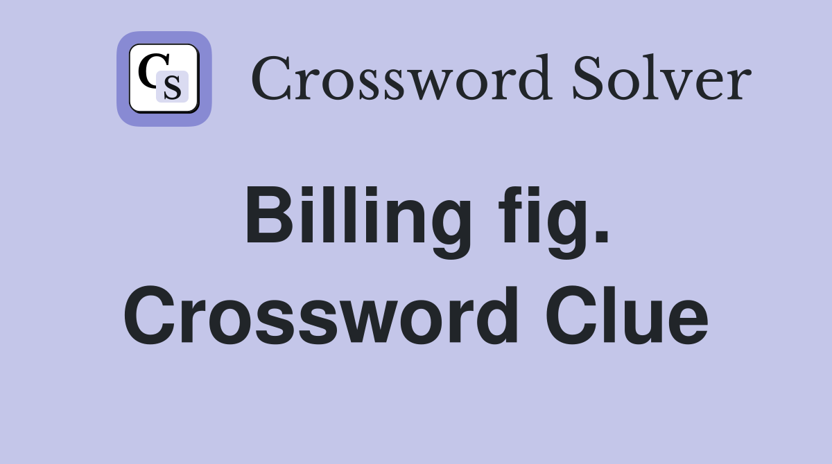 Billing fig. Crossword Clue