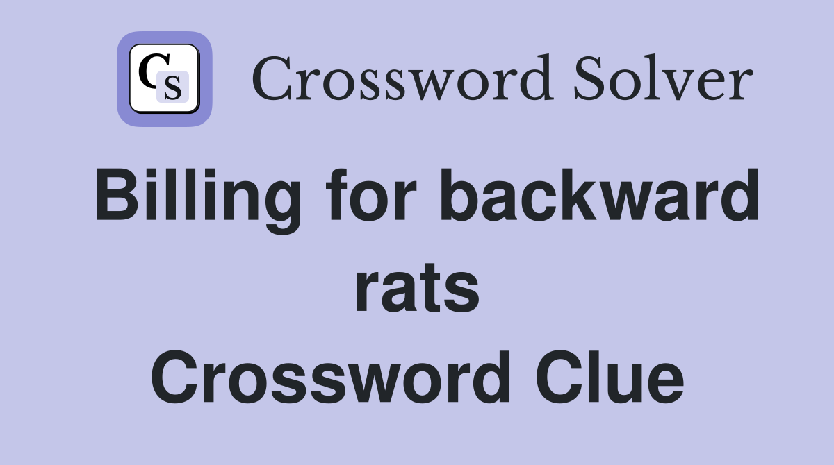 Billing for backward rats Crossword Clue