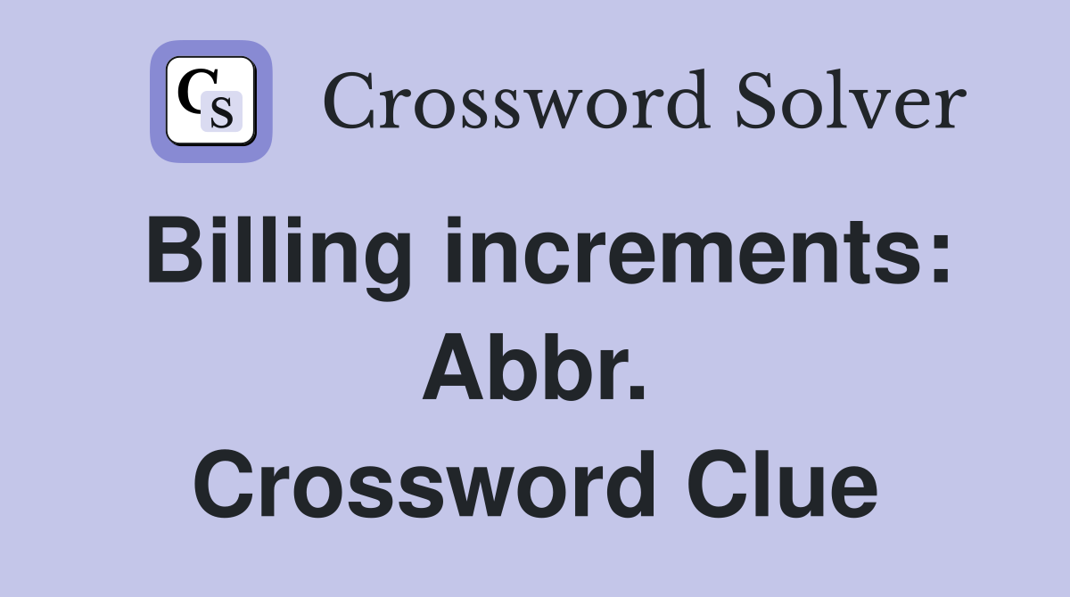 Billing increments: Abbr. Crossword Clue