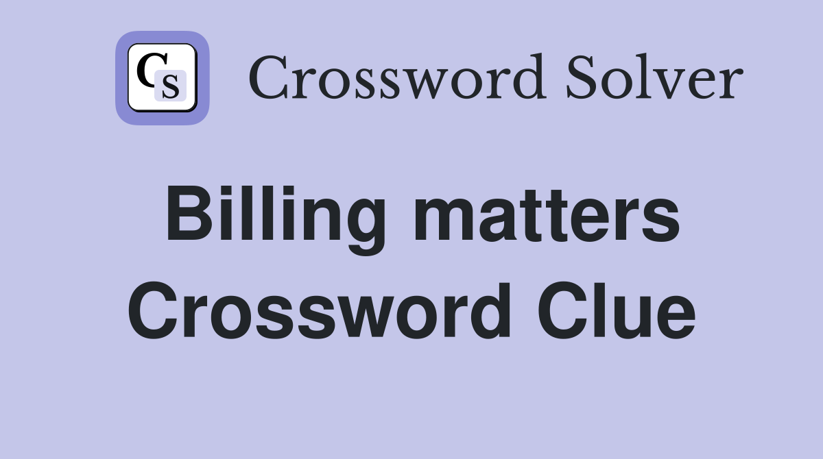 Billing matters Crossword Clue