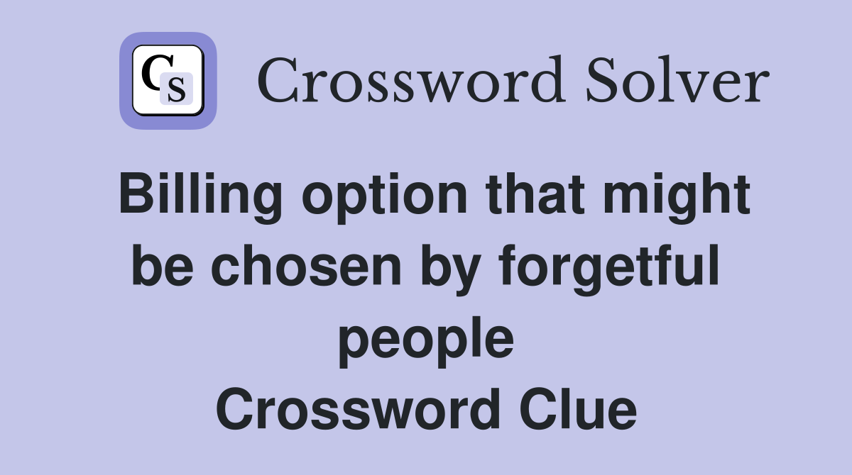 Billing option that might be chosen by forgetful people Crossword Clue