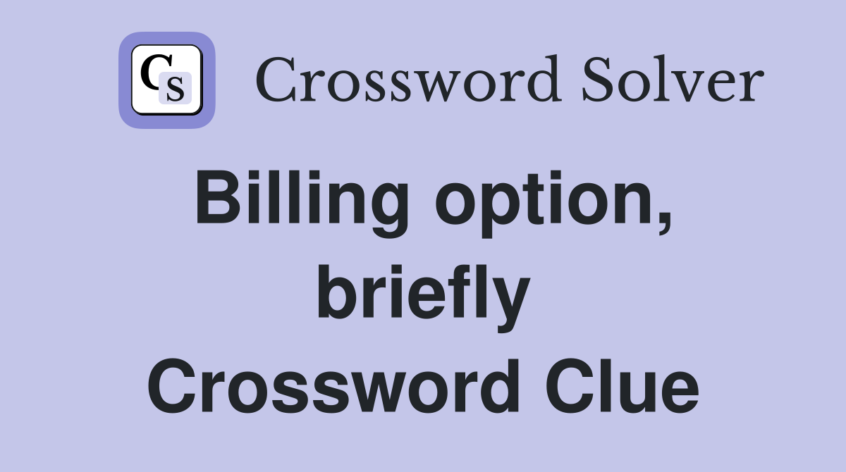 Billing option, briefly Crossword Clue