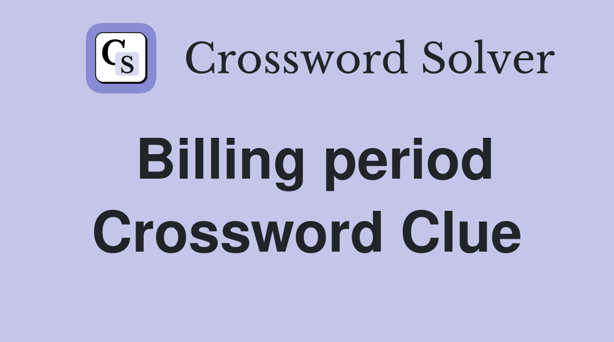 Billing period Crossword Clue