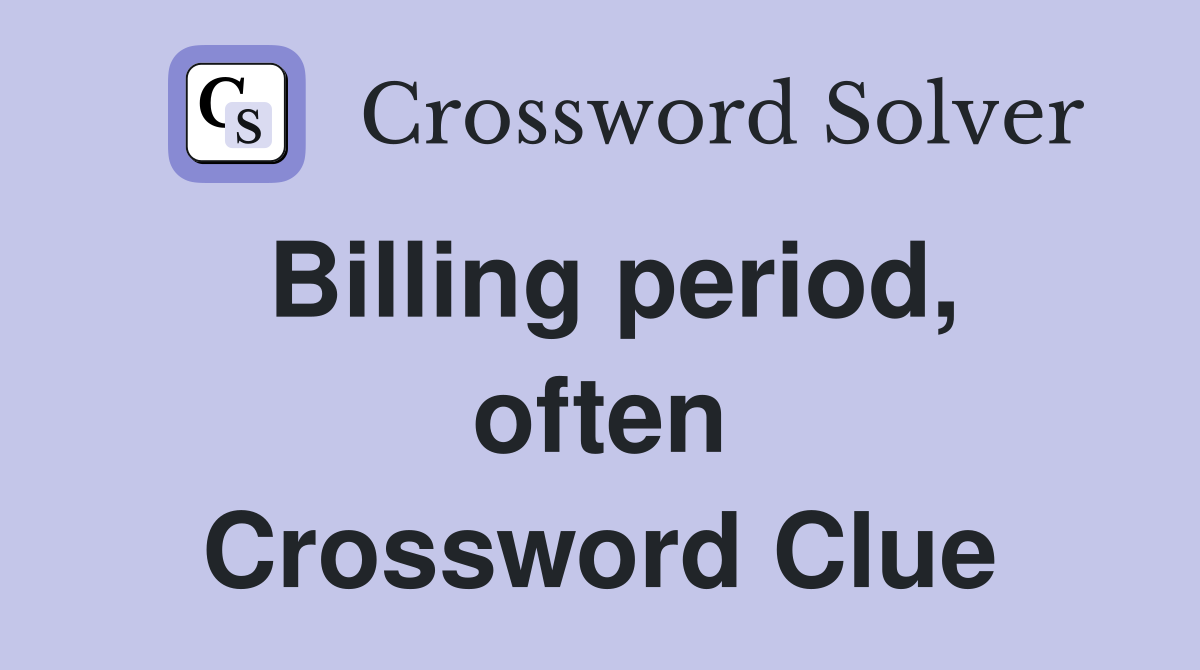 Billing period, often Crossword Clue