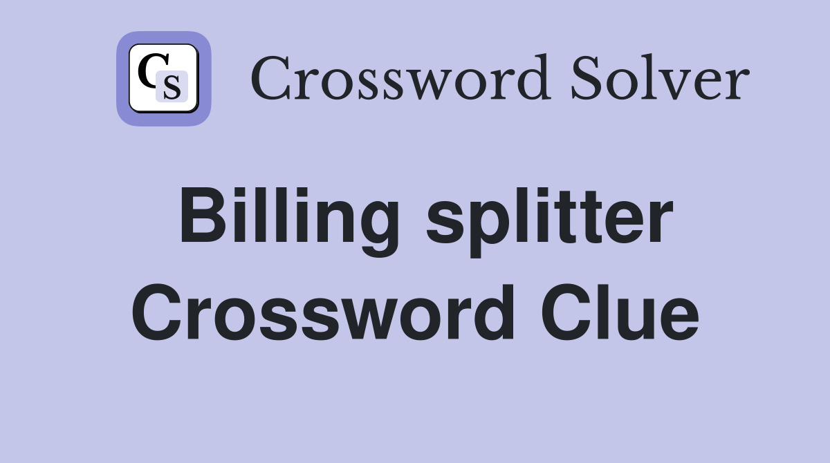 Billing splitter Crossword Clue