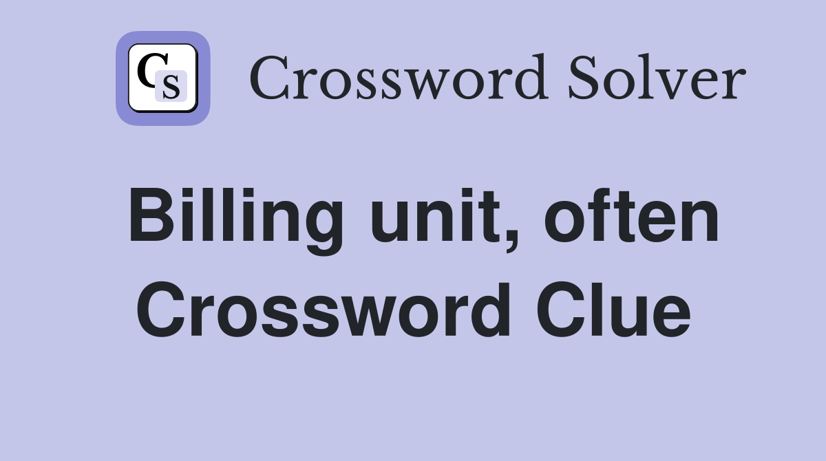 Billing unit, often Crossword Clue