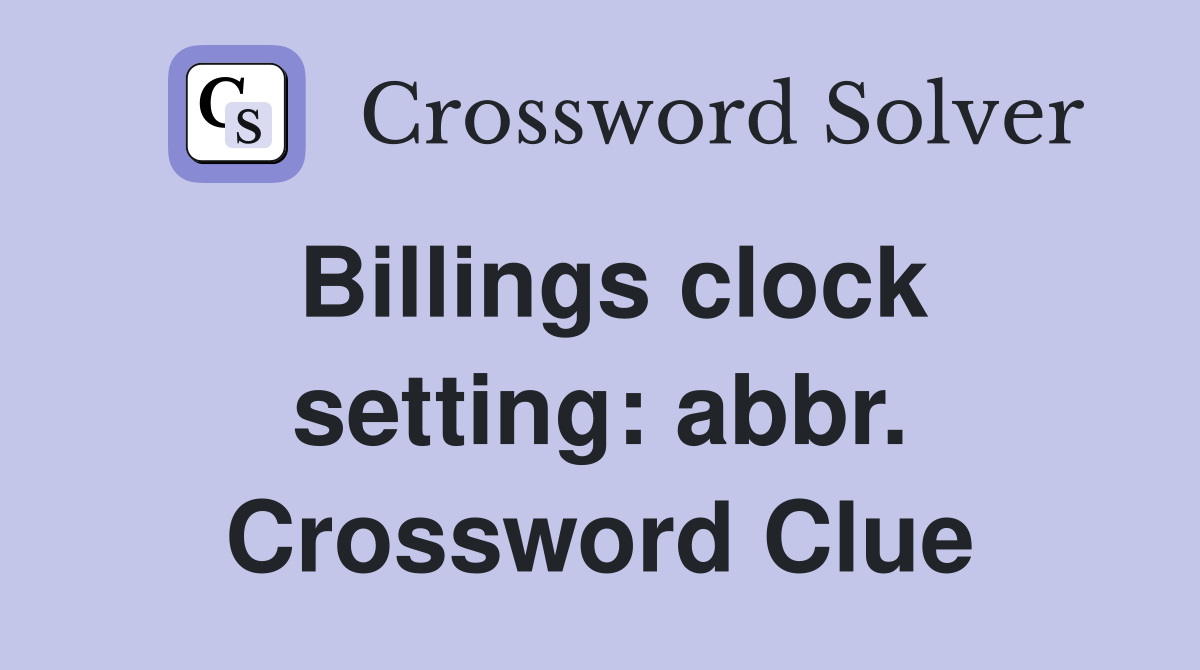 Billings clock setting: abbr. Crossword Clue