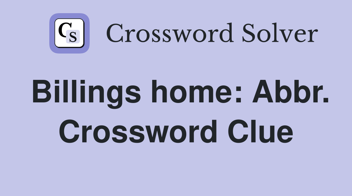 Billings home: Abbr. Crossword Clue