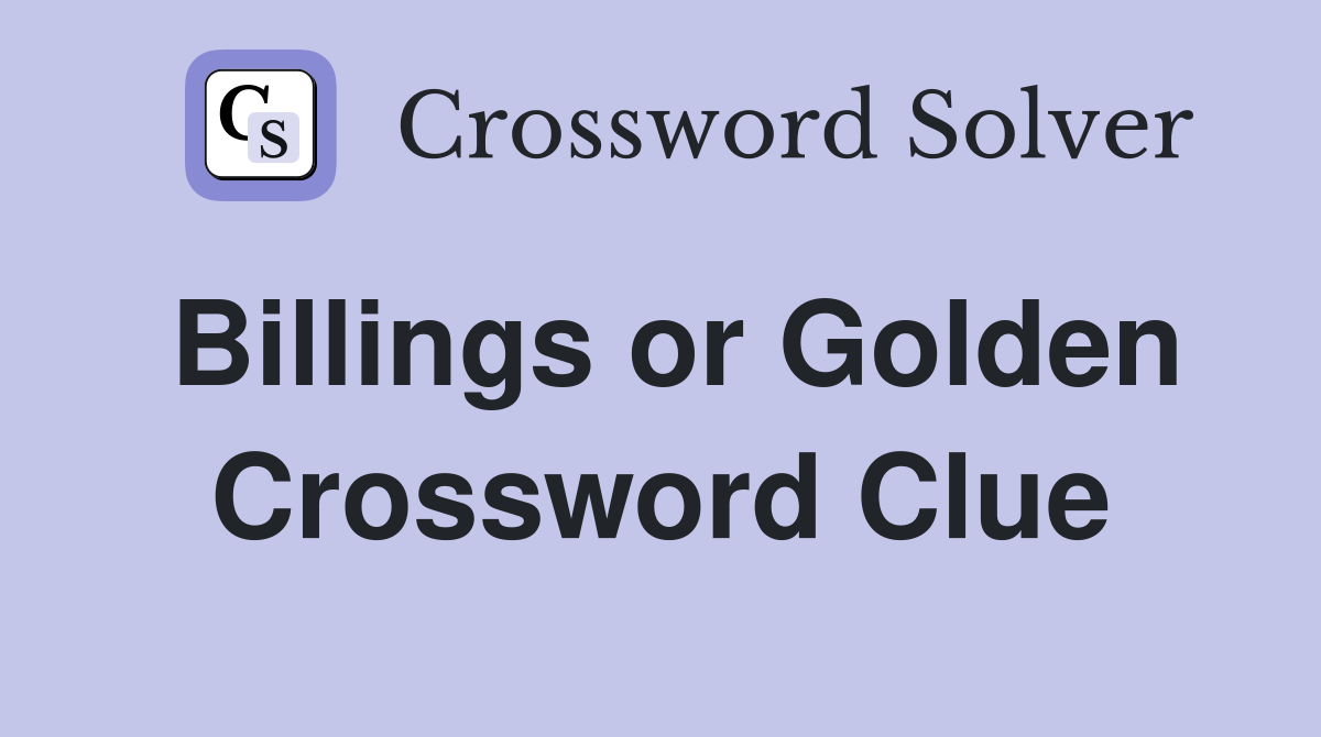 Billings or Golden Crossword Clue