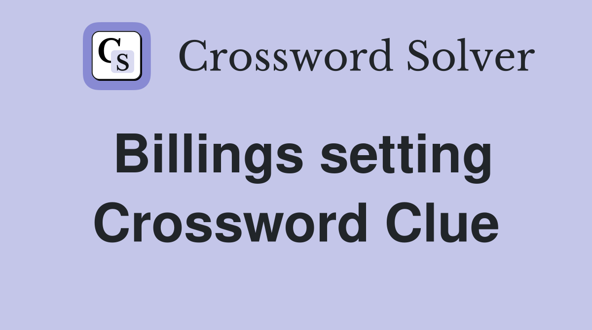 Billings setting Crossword Clue