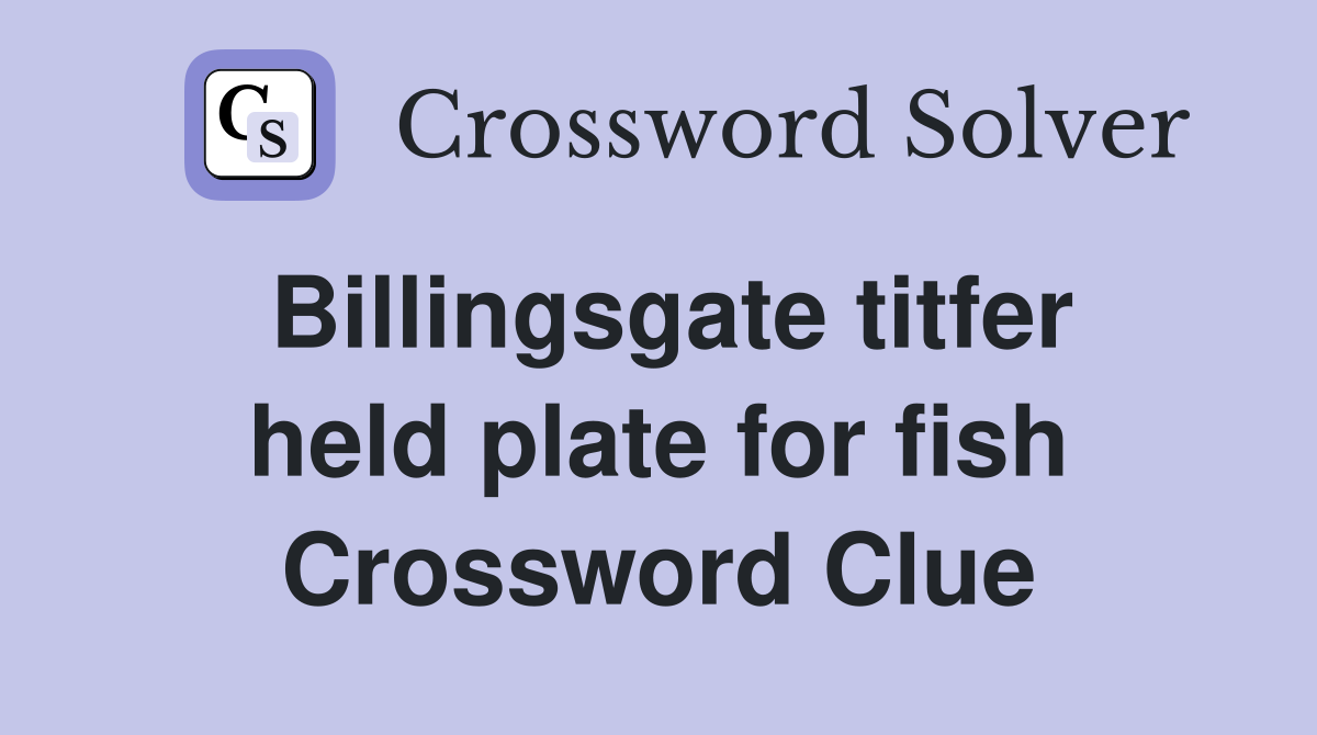 Billingsgate titfer held plate for fish Crossword Clue