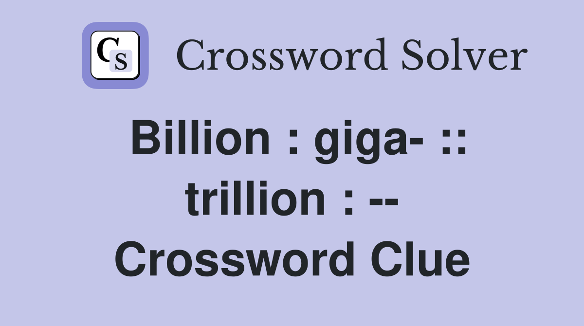 Billion : giga- :: trillion : -- Crossword Clue
