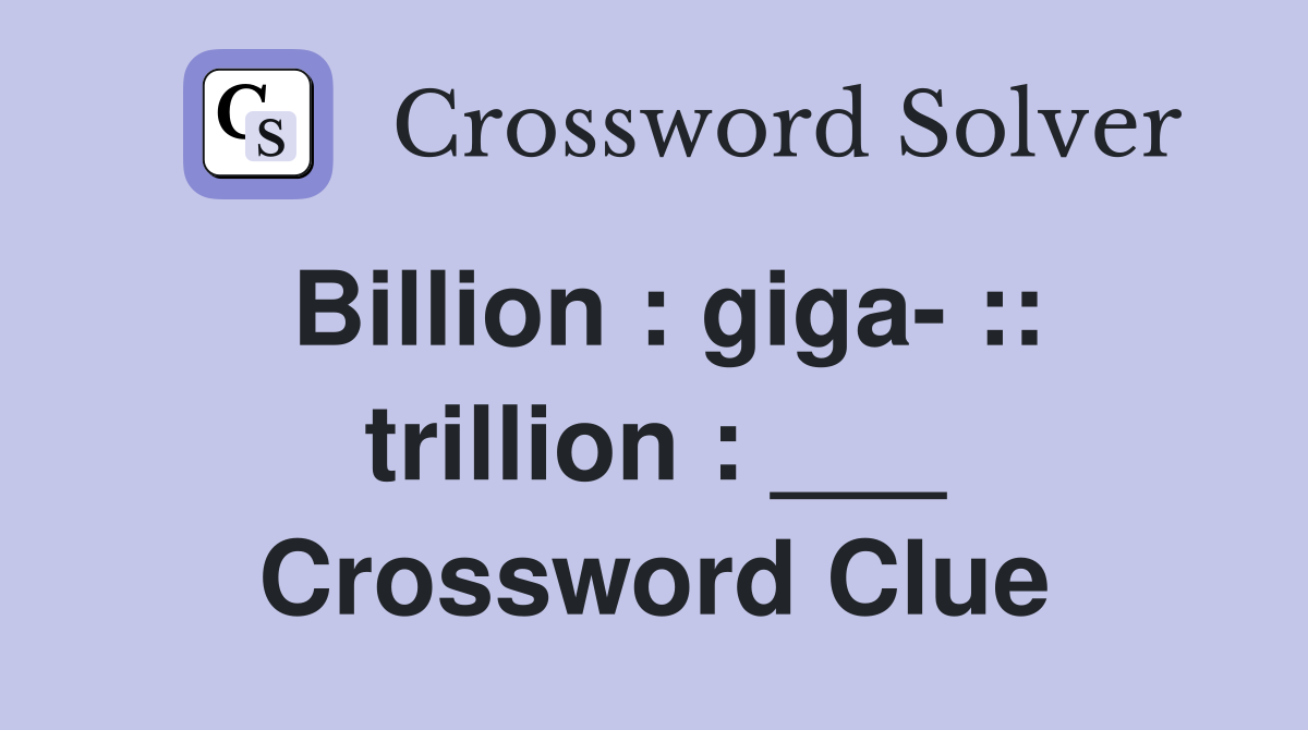 Billion : giga- :: trillion : ___ Crossword Clue