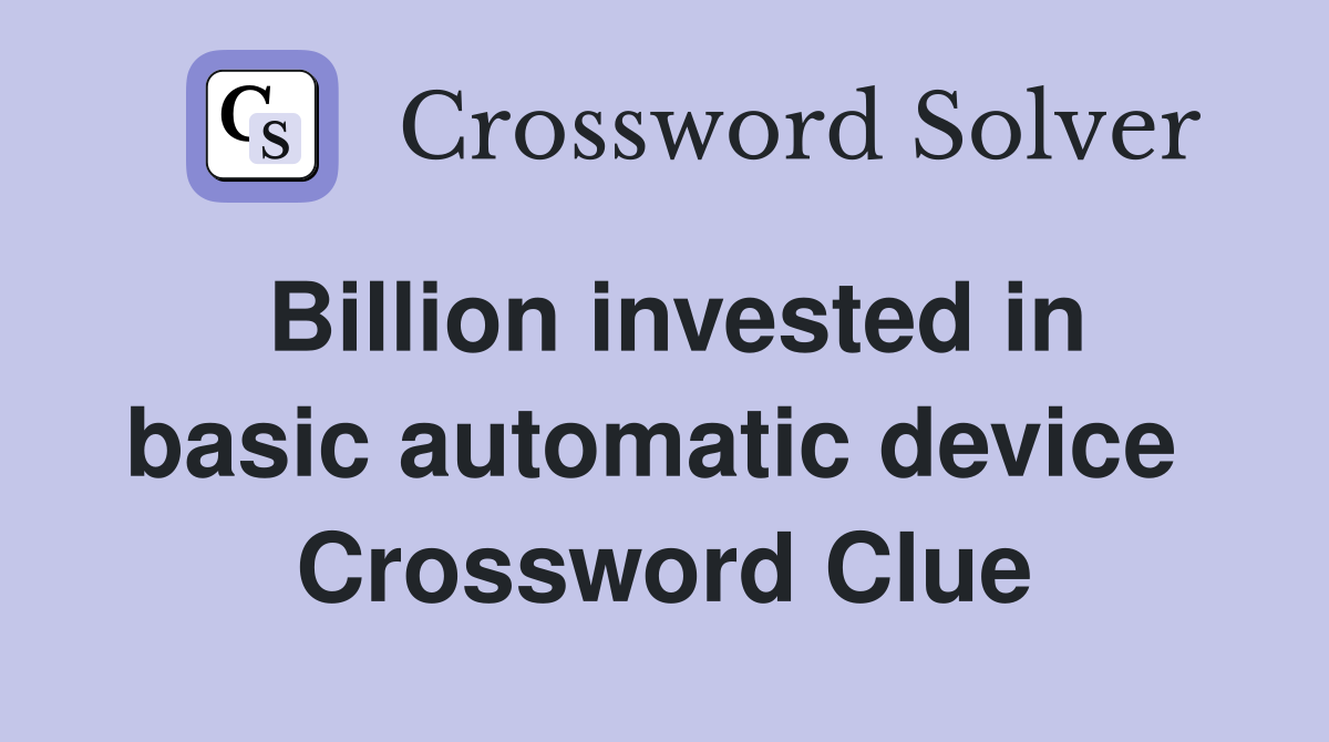 Billion invested in basic automatic device  Crossword Clue
