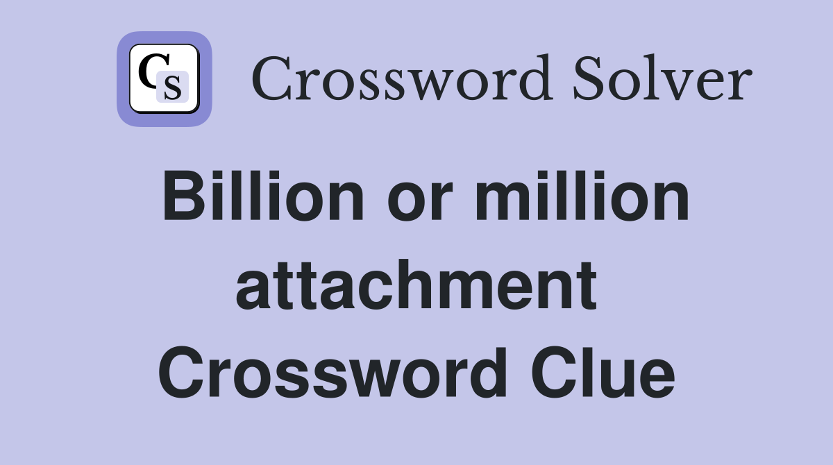 Billion or million attachment Crossword Clue