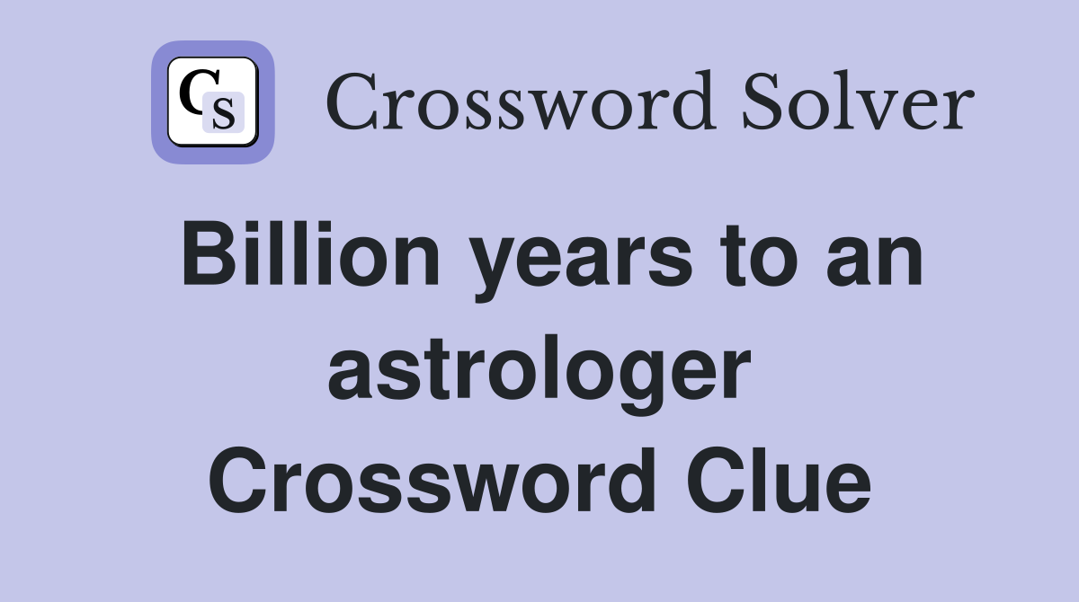 Billion years to an astrologer Crossword Clue