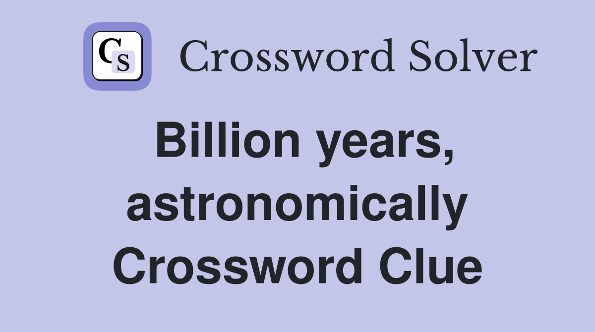 Billion years, astronomically Crossword Clue
