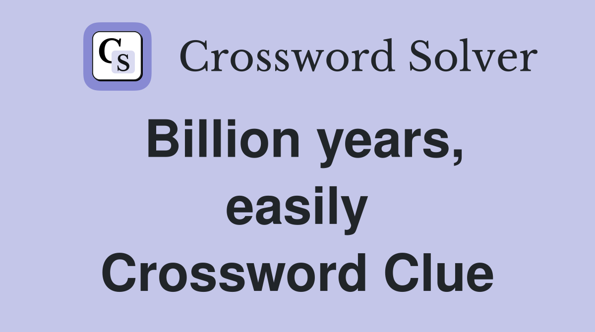 Billion years, easily Crossword Clue