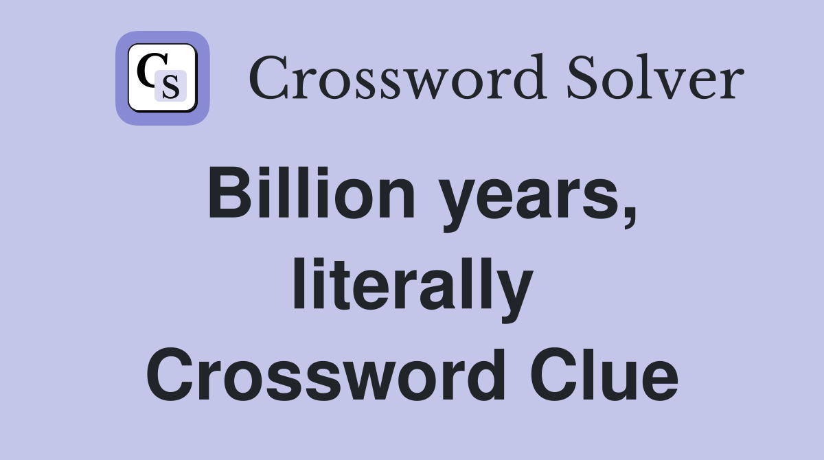 Billion years, literally Crossword Clue