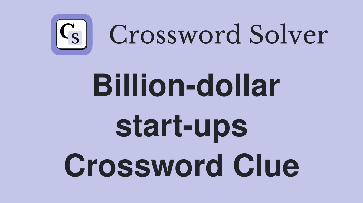 Billion-dollar start-ups Crossword Clue