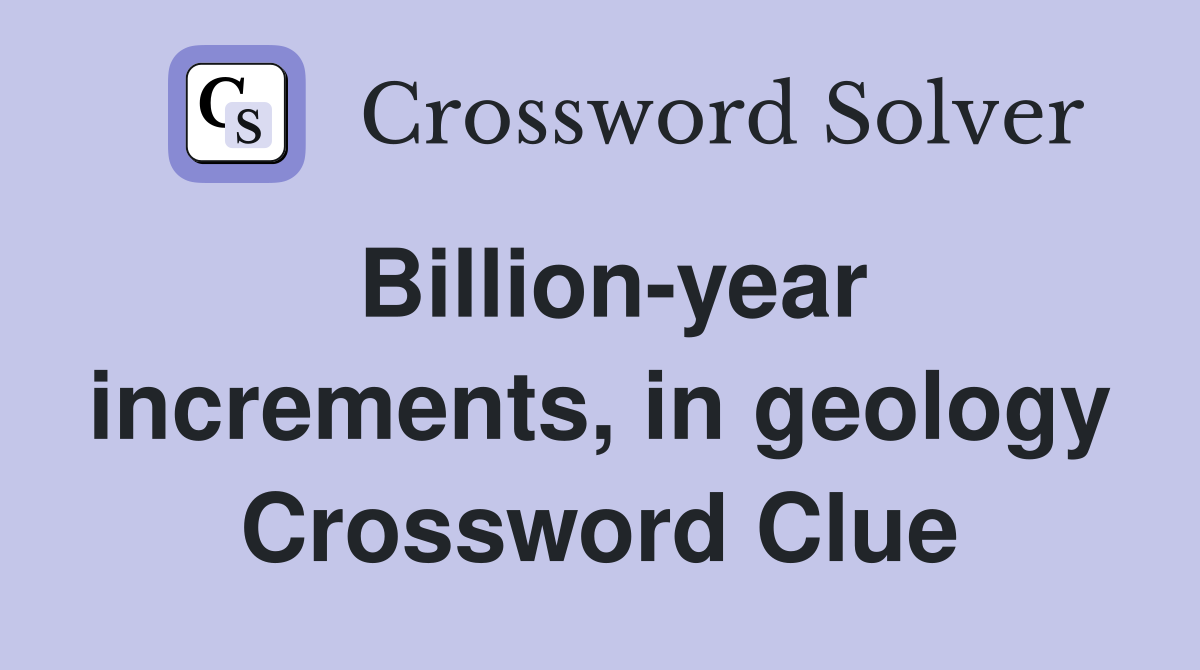 Billion-year increments, in geology Crossword Clue