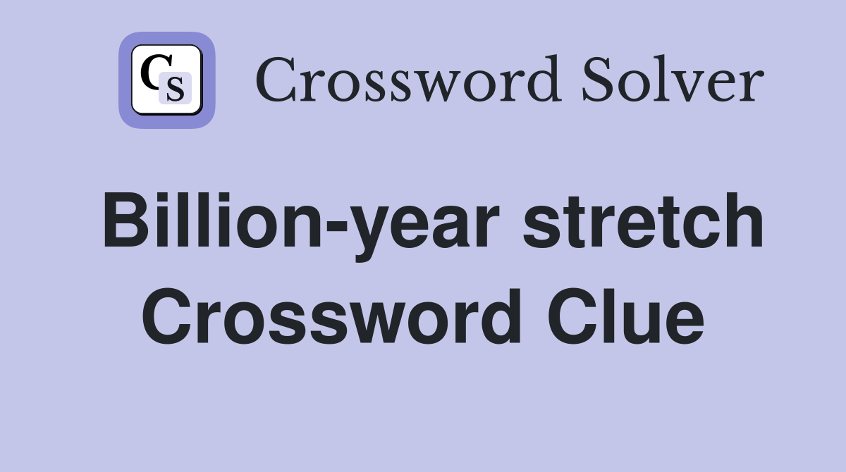 Billion-year stretch Crossword Clue