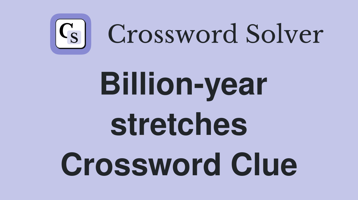 Billion-year stretches Crossword Clue