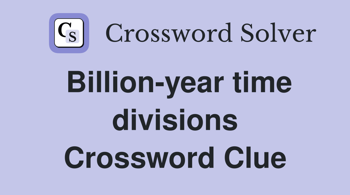 Billion-year time divisions Crossword Clue