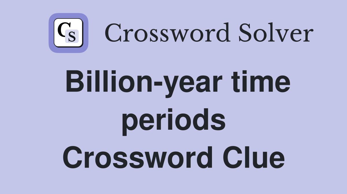 Billion-year time periods Crossword Clue