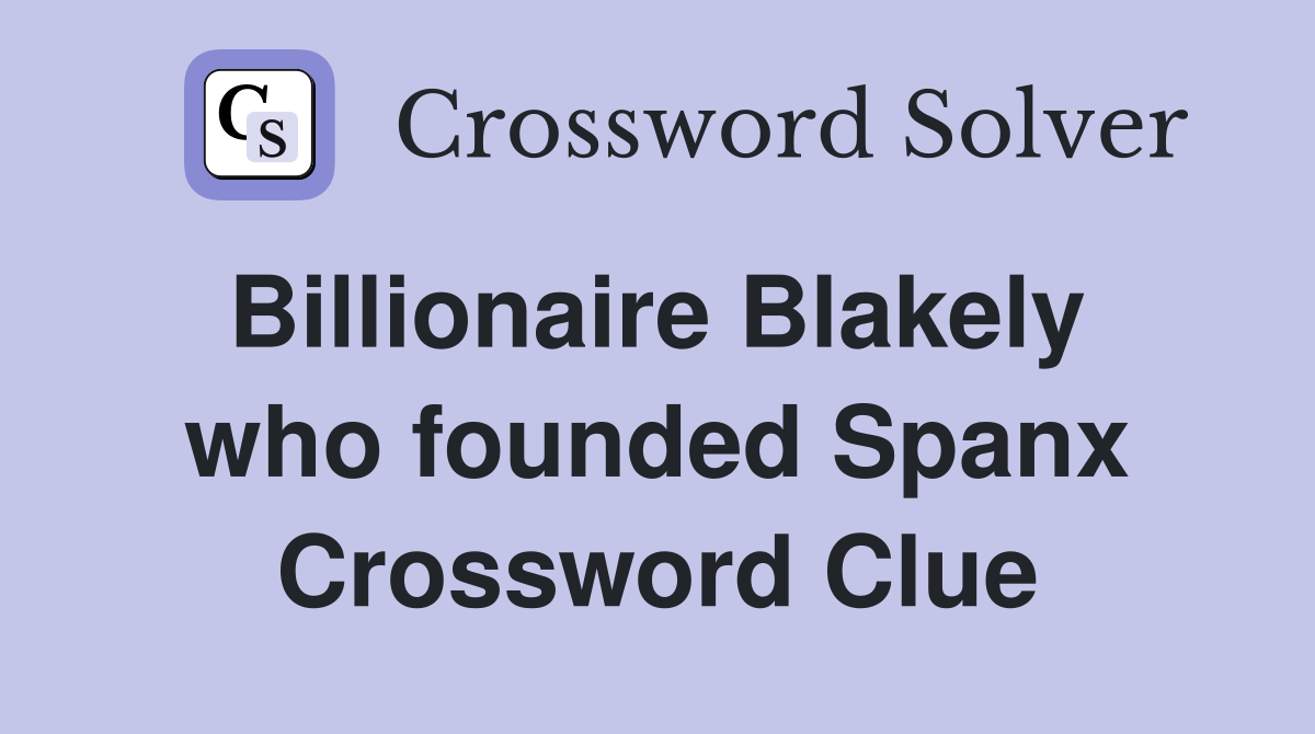 Billionaire Blakely  who founded Spanx Crossword Clue