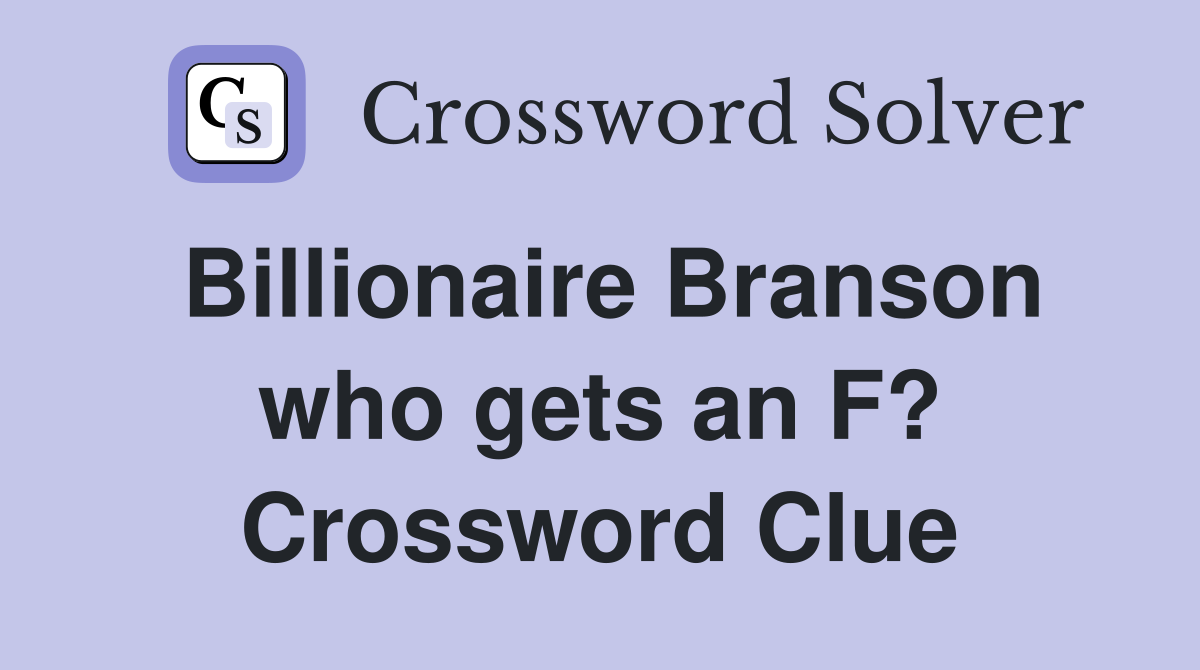 Billionaire Branson who gets an F? Crossword Clue