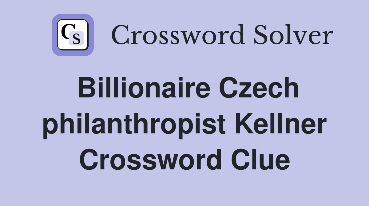 Billionaire Czech philanthropist Kellner Crossword Clue