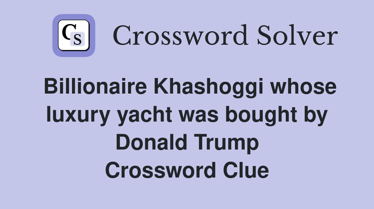 Billionaire Khashoggi whose luxury yacht was bought by Donald Trump Crossword Clue