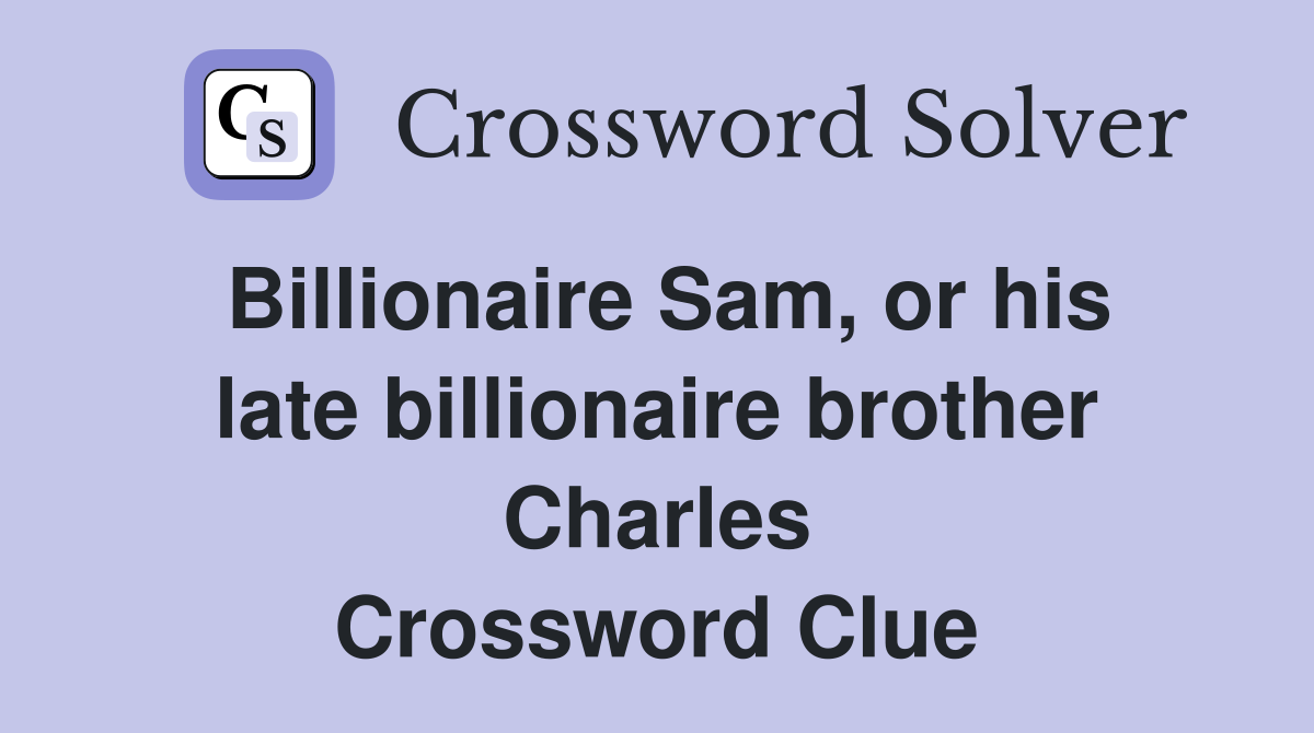 Billionaire Sam, or his late billionaire brother Charles Crossword Clue