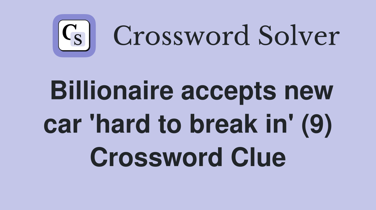 Billionaire accepts new car 'hard to break in' (9) Crossword Clue