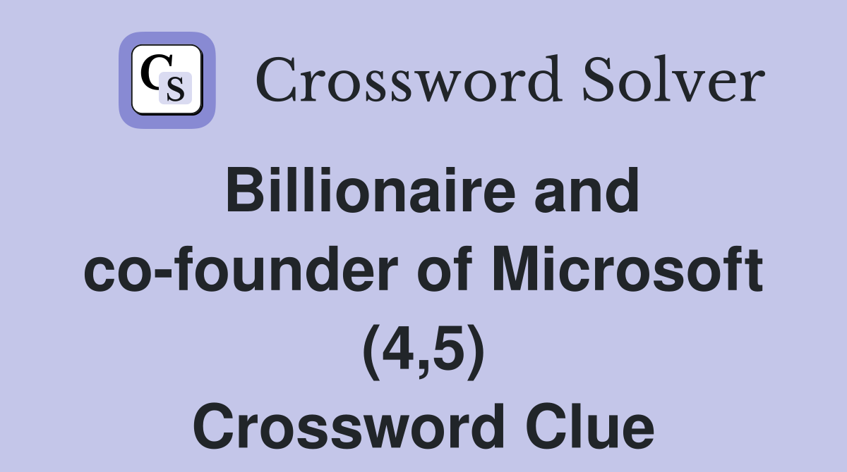 Billionaire and co-founder of Microsoft (4,5) Crossword Clue