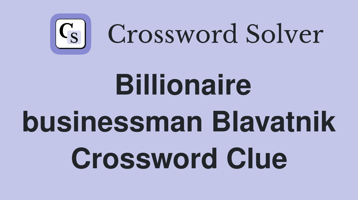 Billionaire businessman Blavatnik Crossword Clue